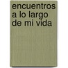 Encuentros a Lo Largo de Mi Vida door Felix Luna
