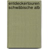 Entdeckertouren Schwäbische Alb door Peter Freier