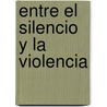 Entre El Silencio y La Violencia door Mercedes Casanegra