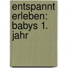 Entspannt erleben: Babys 1. Jahr door Onbekend