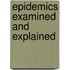 Epidemics Examined And Explained
