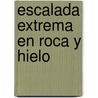 Escalada Extrema En Roca y Hielo by Garth Hattingh