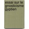 Essai Sur Le Gnosticisme Gyptien door Emile Amelineau