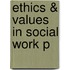 Ethics & Values In Social Work P