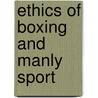 Ethics of Boxing and Manly Sport door John Boyle O'Reilly