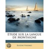 Etude Sur La Langue De Montaigne by Eugene Voizard