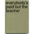 Everybody's Paid But The Teacher