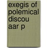 Exegis Of Polemical Discou Aar P door Theodore Pulcini