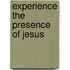 Experience the Presence of Jesus