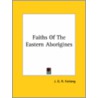 Faiths Of The Eastern Aborigines by J.G.R. Forlong