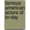Famous American Actors of To-Day by Frederic Edward McKay