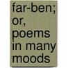 Far-Ben; Or, Poems In Many Moods door Js Pattinson
