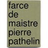 Farce de Maistre Pierre Pathelin by Unknown