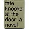 Fate Knocks At The Door; A Novel by Unknown