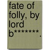 Fate of Folly, by Lord B*******. by Frederick Richard Chichester