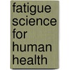 Fatigue Science For Human Health door Onbekend