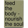 Feed The Body - Nourish The Soul by Beth Lyle