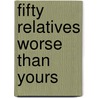 Fifty Relatives Worse Than Yours door Justin Racz