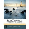 Fifty Years As A Presiding Elder by Peter Cartwritght
