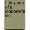 Fifty Years Of A Londoner's Life door Henry George Hibbert