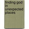 Finding God In Unexpected Places door Phillip Yancey