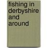 Fishing In Derbyshire And Around by Gallichan Walter M. (Walter Matthew)