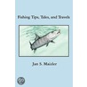 Fishing Tips, Tales, And Travels by Jan S. Maizler