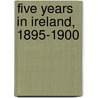 Five Years in Ireland, 1895-1900 by Michael John Fitzgerald McCarthy