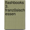 Flashbooks 3. Französisch essen by Fritz Böhler