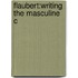 Flaubert:writing The Masculine C