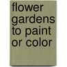 Flower Gardens to Paint or Color door Dot Barlowe