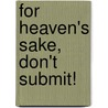 For Heaven's Sake, Don't Submit! by Shirley Miller