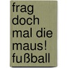 Frag doch mal die Maus! Fußball door Gabi Neumayer