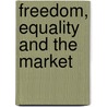 Freedom, Equality and the Market by Barry Hindess