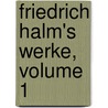 Friedrich Halm's Werke, Volume 1 door Friedrich Halm