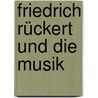 Friedrich Rückert und die Musik door Onbekend
