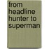 From Headline Hunter to Superman