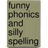 Funny Phonics And Silly Spelling by Louis Fidge