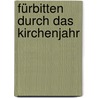 Fürbitten durch das Kirchenjahr by Unknown