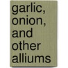 Garlic, Onion, And Other Alliums door Ellen Spector Platt