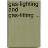 Gas-Lighting And Gas-Fitting ... door William Paul Gerhard