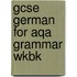 Gcse German For Aqa Grammar Wkbk