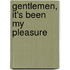 Gentlemen, It's Been My Pleasure