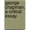 George Chapman, A Critical Essay door Algernon Charles Swinburne