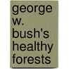 George W. Bush's Healthy Forests door Jacqueline Vaughn Switzer