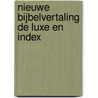 Nieuwe bijbelvertaling de Luxe en index by Unknown