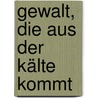 Gewalt, die aus der Kälte kommt by Götz Eisenberg