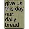 Give Us This Day Our Daily Bread door Richard Davidson