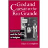 God and Caesar at the Rio Grande by Hilary Cunningham