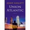 Union Atlantic by Adam Haslett
